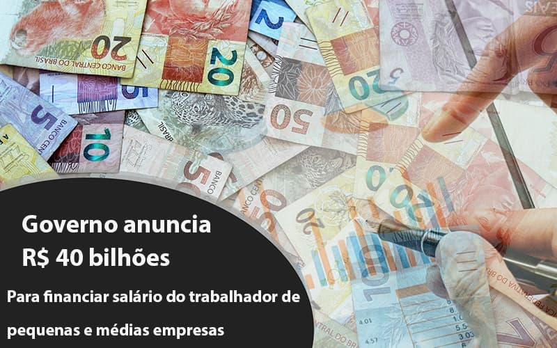 Governo Anuncia R$ 40 Bi Para Financiar Salário Do Trabalhador De Pequenas E Médias Empresas Notícias E Artigos Contábeis - Notícias e Artigos Contábeis