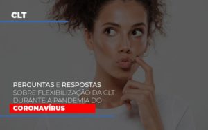 Perguntas E Respostas Sobre Flexibilizacao Da Clt Durante A Pandemia Do Coronavirus Notícias E Artigos Contábeis - Notícias e Artigos Contábeis