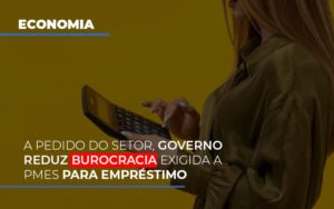 A Pedido Do Setor Governo Reduz Burocracia Exigida A Pmes Para Empresario Notícias E Artigos Contábeis - Notícias e Artigos Contábeis