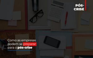 Como As Empresas Podem Se Preparar Para O Pos Crise Notícias E Artigos Contábeis - Notícias e Artigos Contábeis