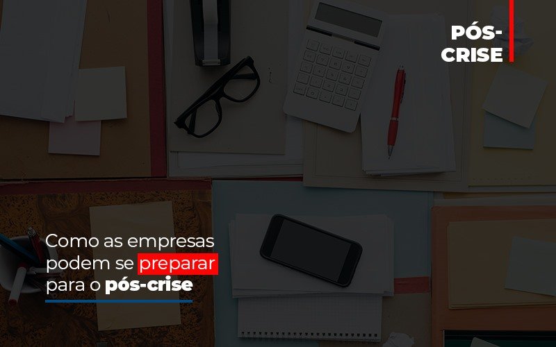 Como As Empresas Podem Se Preparar Para O Pos Crise Notícias E Artigos Contábeis - Notícias e Artigos Contábeis