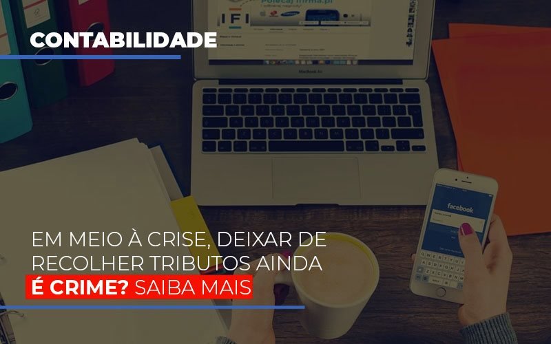 Em Meio A Crise Deixar De Recolher Tributos Ainda E Crime Notícias E Artigos Contábeis - Notícias e Artigos Contábeis