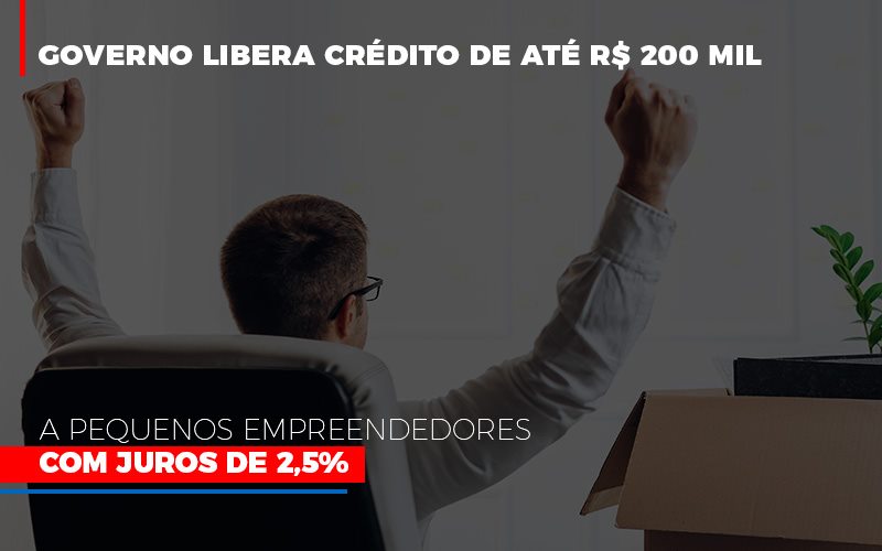 Governo Libera Credito De Ate 200 Mil A Pequenos Empreendedores Com Juros Notícias E Artigos Contábeis - Notícias e Artigos Contábeis