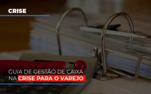 Guia De Gestao De Caixa Na Crise Para O Varejo Notícias E Artigos Contábeis - Notícias e Artigos Contábeis