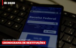 Ir 2020 Receita Federal Decide Manter Cronograma De Restituicoes Notícias E Artigos Contábeis - Notícias e Artigos Contábeis