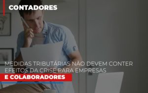 Medidas Tributarias Nao Devem Conter Efeitos Da Crise Para Empresas E Colaboradores Notícias E Artigos Contábeis - Notícias e Artigos Contábeis