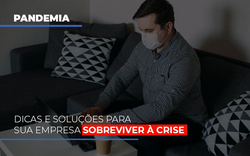 Pandemia Dicas E Solucoes Para Sua Empresa Sobreviver A Crise Notícias E Artigos Contábeis - Notícias e Artigos Contábeis