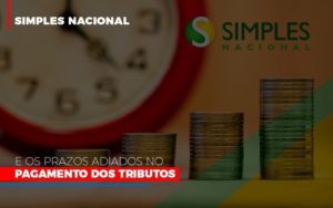 Simples Nacional E Os Prazos Adiados No Pagamento Dos Tributos Notícias E Artigos Contábeis - Notícias e Artigos Contábeis