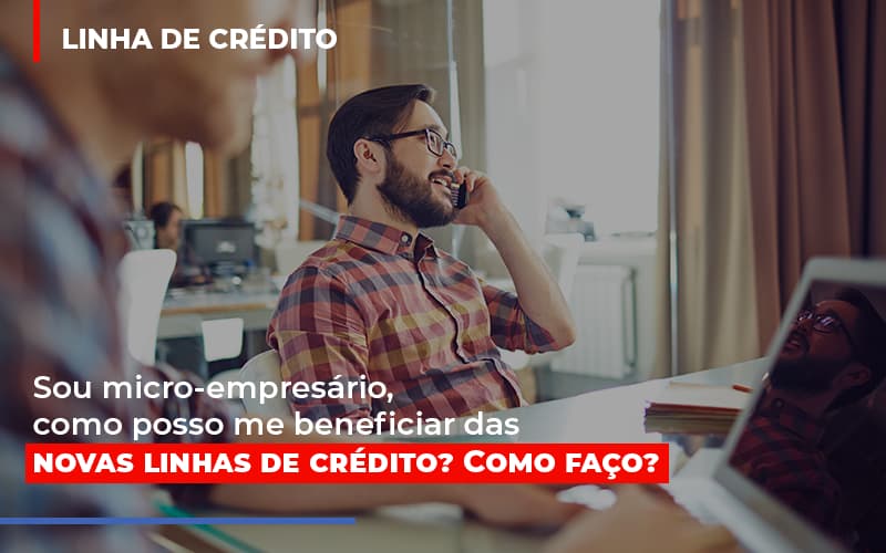 Sou Micro Empresario Com Posso Me Beneficiar Das Novas Linas De Credito Notícias E Artigos Contábeis - Notícias e Artigos Contábeis