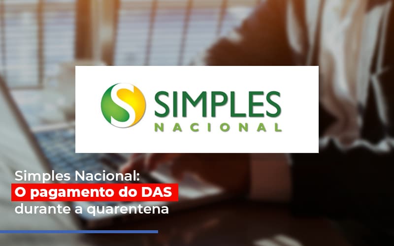 Simples Nacional O Pagamento Do Das Durante A Quarentena Notícias E Artigos Contábeis - Notícias e Artigos Contábeis