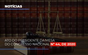 Ato Do Presidente Da Mesa Do Congresso Nacional N 44 De 2020 Notícias E Artigos Contábeis - Notícias e Artigos Contábeis