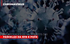 Coronavirus Prorrogados Os Pagamentos Das Parcelas Da Rfb E Pgfn Notícias E Artigos Contábeis - Notícias e Artigos Contábeis