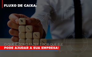 Fluxo De Caixa O Que E Como Fazer E Por Que Ele Pode Ajudar A Sua Empresa Notícias E Artigos Contábeis - Notícias e Artigos Contábeis