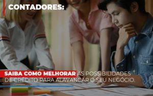 Saiba Como Melhorar As Possibilidades De Crédito Para Alavancar O Seu Negócio Notícias E Artigos Contábeis - Notícias e Artigos Contábeis