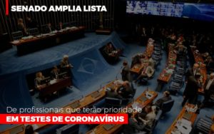 Senado Amplia Lista De Profissionais Que Terao Prioridade Em Testes De Coronavirus Notícias E Artigos Contábeis - Notícias e Artigos Contábeis