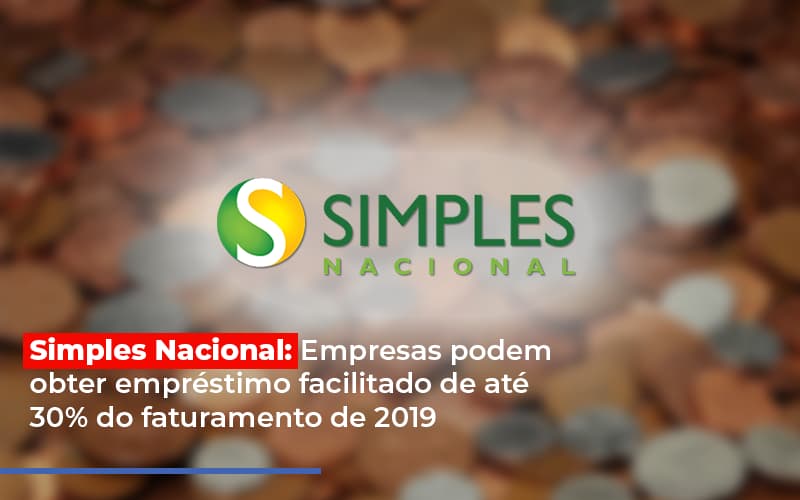 Simples Nacional Empresas Podem Obter Emprestimo Facilitado De Ate 30 Do Faturamento De 2019 Notícias E Artigos Contábeis - Notícias e Artigos Contábeis