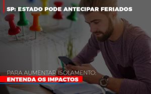 Sp Estado Pode Antecipar Feriados Para Aumentar Isolamento Entenda Os Impactos Notícias E Artigos Contábeis - Notícias e Artigos Contábeis