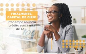 Finalmente Capital De Giro Pronampe Anuncia Credito Sem Tarifa De Tac Notícias E Artigos Contábeis - Notícias e Artigos Contábeis