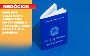 Mais Uma Catastrofe Anunciada Mp 927 Perde A Validade E Quem Paga E A Sua Empresa - Notícias e Artigos Contábeis