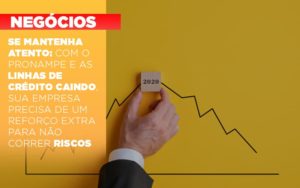 Se Mantenha Atento Com O Pronampe E As Linhas De Credito Caindo Sua Empresa Precisa De Um Reforco Extra Para Nao Correr Riscos - Notícias e Artigos Contábeis