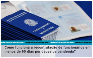 Como Funciona A Recontratacao De Funcionarios Em Menos De 90 Dias Por Causa Da Pandemia - Notícias e Artigos Contábeis