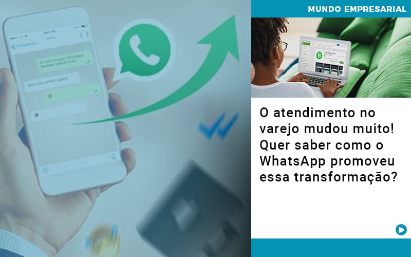 O Atendimento No Varejo Mudou Muito Quer Saber Como O Whatsapp Promoveu Essa Transformacao - Notícias e Artigos Contábeis