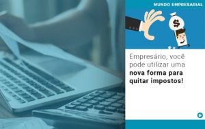 Empresario Voce Pode Utilizar Uma Nova Forma Para Quitar Impostos - Notícias e Artigos Contábeis