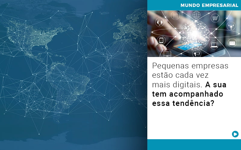 Pequenas Empresas Estao Cada Vez Mais Digitais A Sua Tem Acompanhado Essa Tendencia - Notícias e Artigos Contábeis