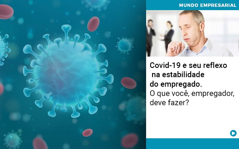 Covid 19 E Seu Reflexo Na Estabilidade Do Empregado O Que Voce Empregador Deve Fazer - Notícias e Artigos Contábeis