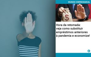 Hora Da Retomada Veja Como Substituir Emprestimos Anteriores A Pandemia E Economize Organização Contábil Lawini - Notícias e Artigos Contábeis