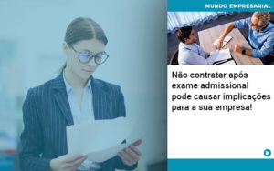 Nao Contratar Apos Exame Admissional Pode Causar Implicacoes Para Sua Empresa Organização Contábil Lawini - Notícias e Artigos Contábeis