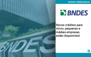 Novos Creditos Para Micro Pequenas E Medias Empresas Estao Disponiveis Organização Contábil Lawini - Notícias e Artigos Contábeis