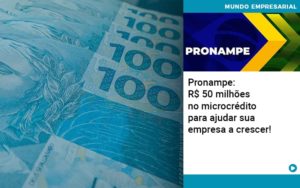 Pronampe Rs 50 Milhoes No Microcredito Para Ajudar Sua Empresa A Crescer Quero Montar Uma Empresa - Notícias e Artigos Contábeis