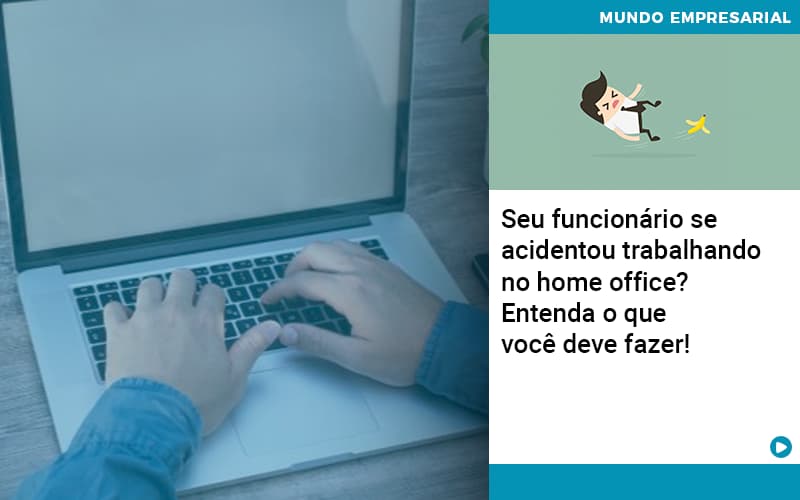 Seu Funcionario Se Acidentou Trabalhando No Home Office Entenda O Que Voce Pode Fazer Organização Contábil Lawini - Notícias e Artigos Contábeis