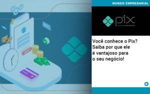 Voce Conhece O Pix Saiba Por Que Ele E Vantajoso Para O Seu Negocio Organização Contábil Lawini - Notícias e Artigos Contábeis