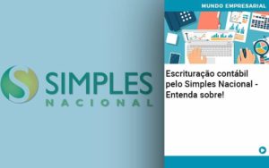 Escrituracao Contabil Pelo Simples Nacional Entenda Sobre Organização Contábil Lawini - Notícias e Artigos Contábeis