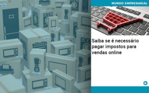 Saiba Se E Necessario Pagar Impostos Para Vendas Online Organização Contábil Lawini - Notícias e Artigos Contábeis