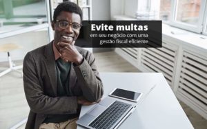 Evite Multas Em Seu Negocio Com Uma Gestao Fiscal Eficiente Post 1 Organização Contábil Lawini - Notícias e Artigos Contábeis