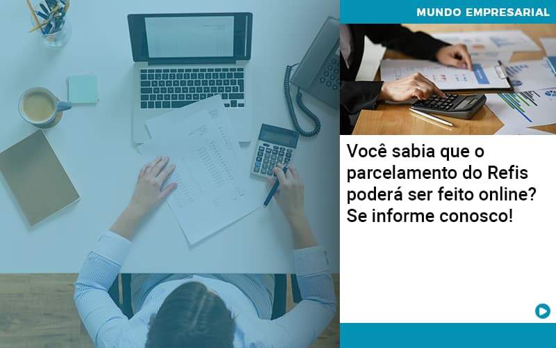 Você Sabia Que O Parcelamento Do Refis Poderá Ser Feito Online Organização Contábil Lawini - Notícias e Artigos Contábeis