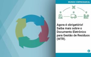 Agora E Obrigatorio Saiba Mais Sobre O Documento Eletronico Para Gestao De Residuos Mtr - Notícias e Artigos Contábeis