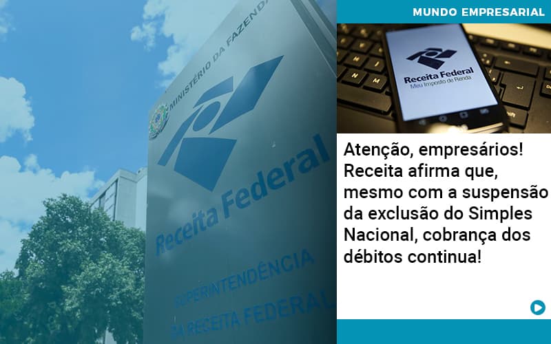 Atencao Empresarios Receita Afirma Que Mesmo Com A Suspensao Da Exclusao Do Simples Nacional Cobranca Dos Debitos Continua 1 - Notícias e Artigos Contábeis