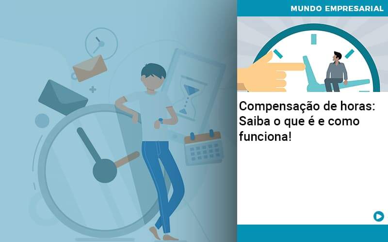 Compensacao De Horas Saiba O Que E E Como Funciona Organização Contábil Lawini - Notícias e Artigos Contábeis