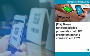 Pix Bc Promete Saque No Comercio E Compras Offline Para 2021 - Notícias e Artigos Contábeis