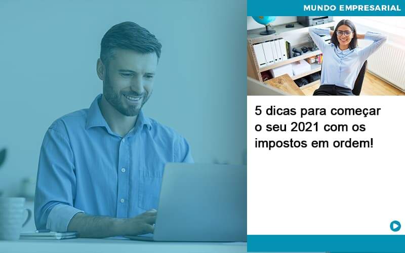 5 Dicas Para Comecar O Seu 2021 Com Os Impostos Em Ordem - Notícias e Artigos Contábeis