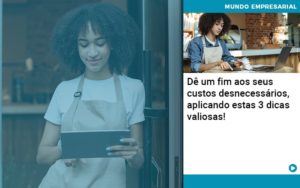 De Fim Aos Seus Custos Desnecessarios Aplicando Essas 3 Dicas Valiosas - Notícias e Artigos Contábeis