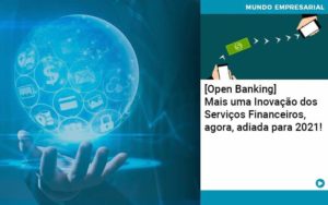 Open Banking Mais Uma Inovacao Dos Servicos Financeiros Agora Adiada Para 2021 - Notícias e Artigos Contábeis