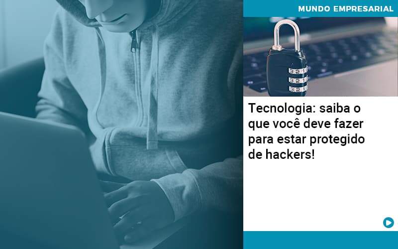 Tecnologia Saiba O Que Voce Deve Fazer Para Estar Protegido De Hackers 1 - Notícias e Artigos Contábeis