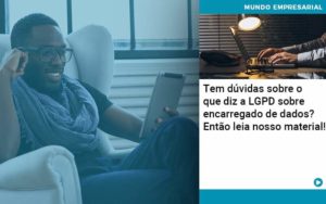 Tem Duvidas Sobre O Que Diz A Lgpd Sobre Encarregado De Dados Entao Leia Nosso Material - Notícias e Artigos Contábeis