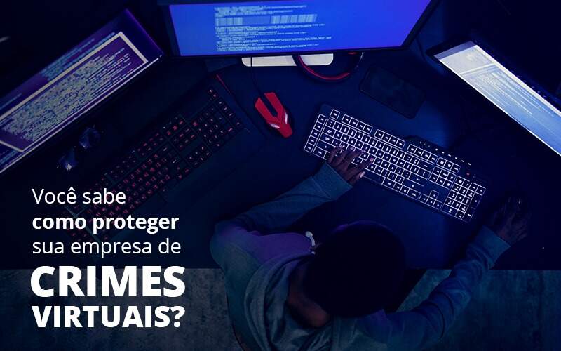 Como Proteger Sua Empresa De Crimes Virtuais Quero Montar Uma Empresa - Grupo Virtus | Gestão Contábil & Soluções Empresariais