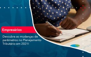 Descubra As Mudancas De Parametros No Planejamento Tributario Em 2021 1 - Notícias e Artigos Contábeis